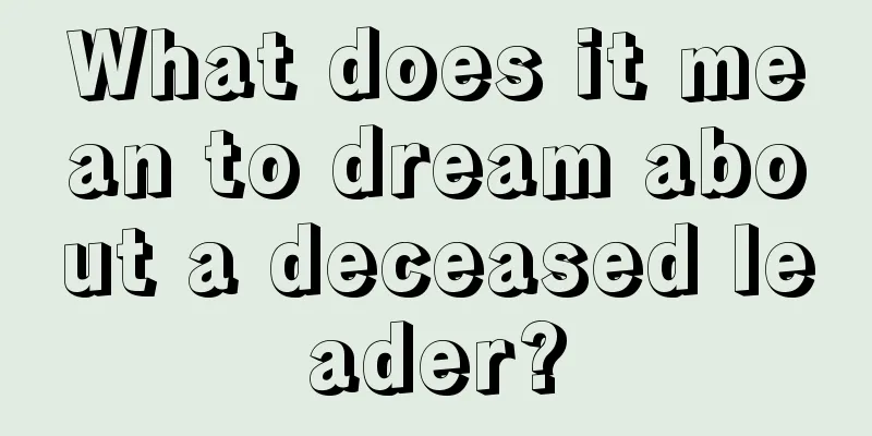 What does it mean to dream about a deceased leader?