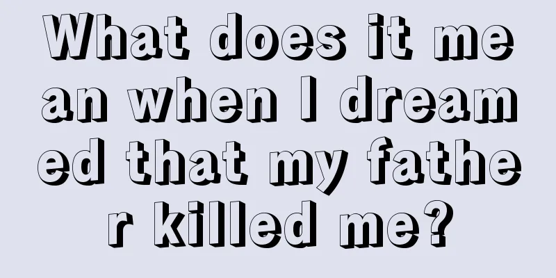 What does it mean when I dreamed that my father killed me?