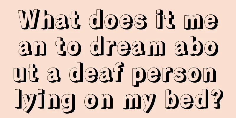 What does it mean to dream about a deaf person lying on my bed?