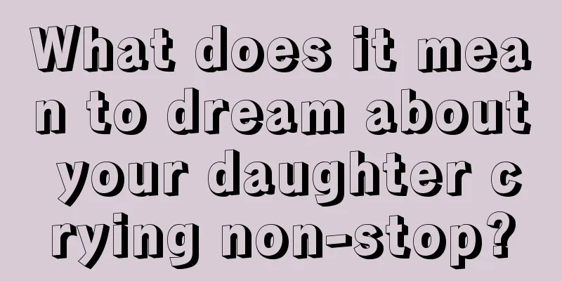 What does it mean to dream about your daughter crying non-stop?