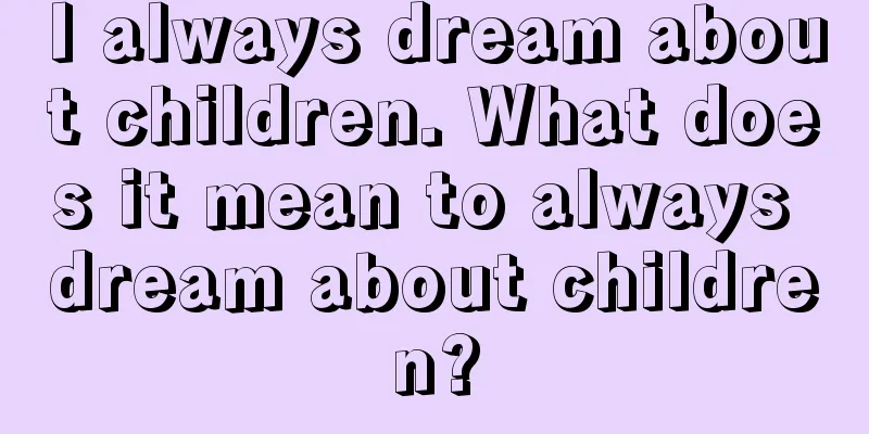 I always dream about children. What does it mean to always dream about children?