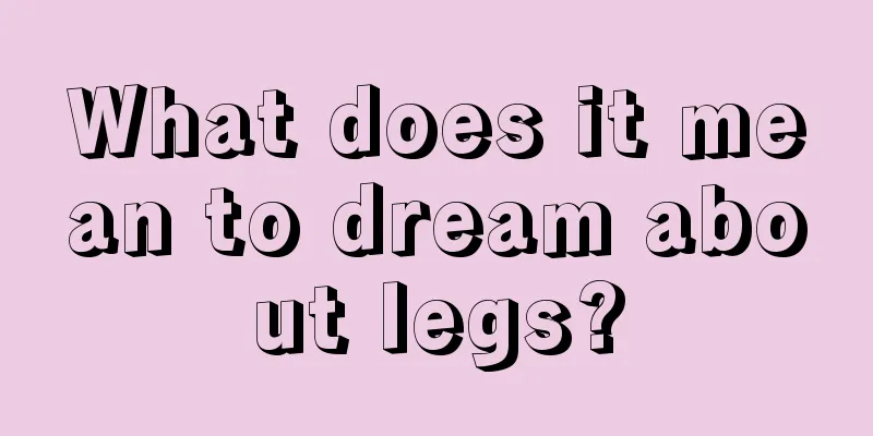 What does it mean to dream about legs?