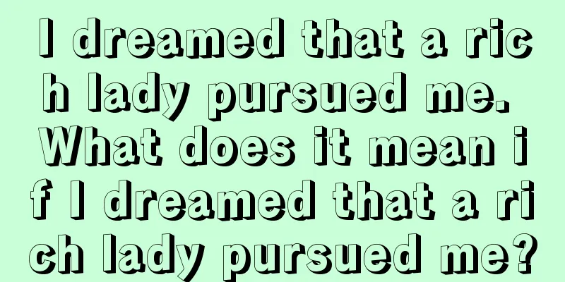 I dreamed that a rich lady pursued me. What does it mean if I dreamed that a rich lady pursued me?