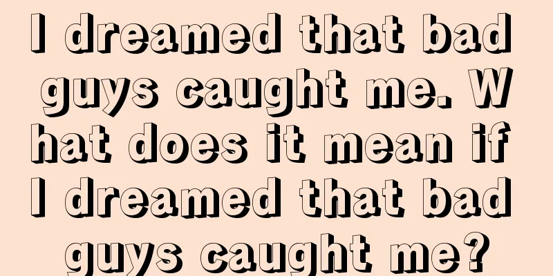 I dreamed that bad guys caught me. What does it mean if I dreamed that bad guys caught me?