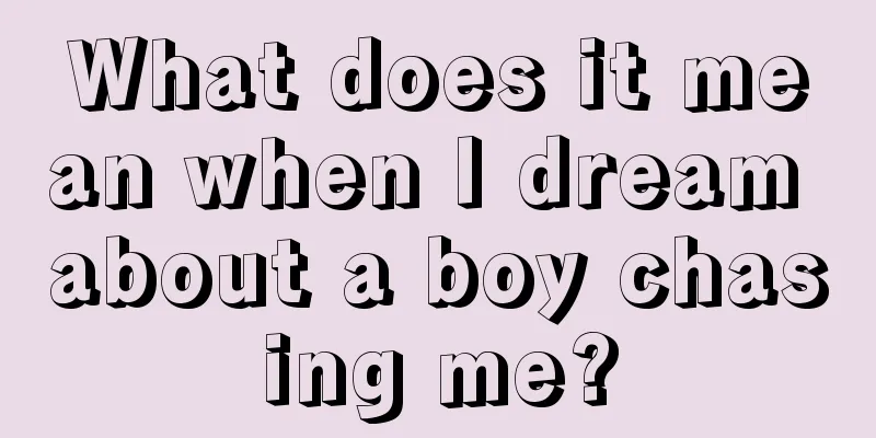 What does it mean when I dream about a boy chasing me?