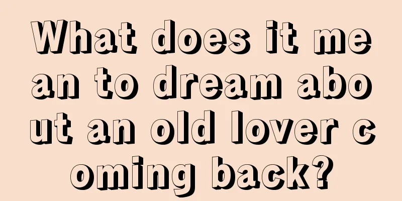 What does it mean to dream about an old lover coming back?