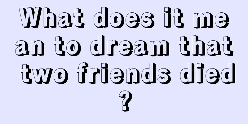 What does it mean to dream that two friends died?