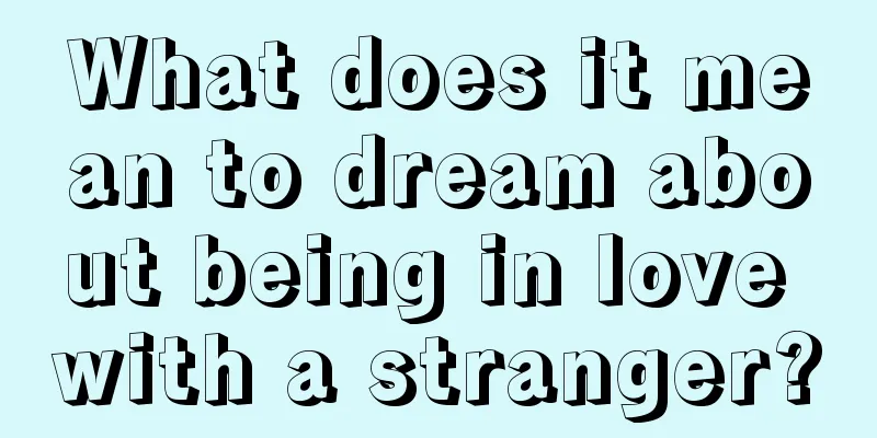 What does it mean to dream about being in love with a stranger?