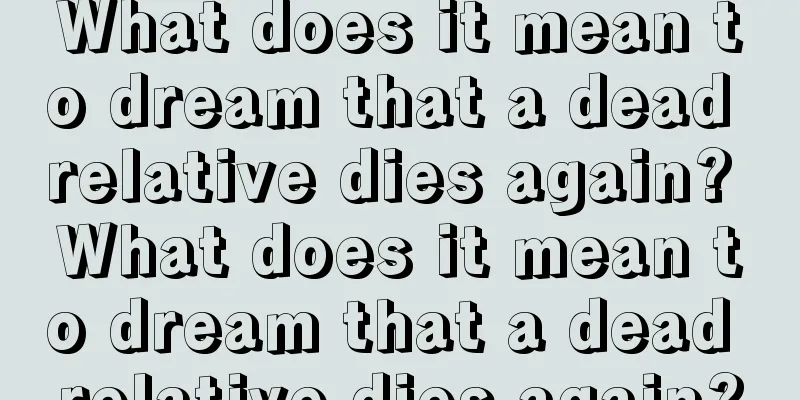 What does it mean to dream that a dead relative dies again? What does it mean to dream that a dead relative dies again?