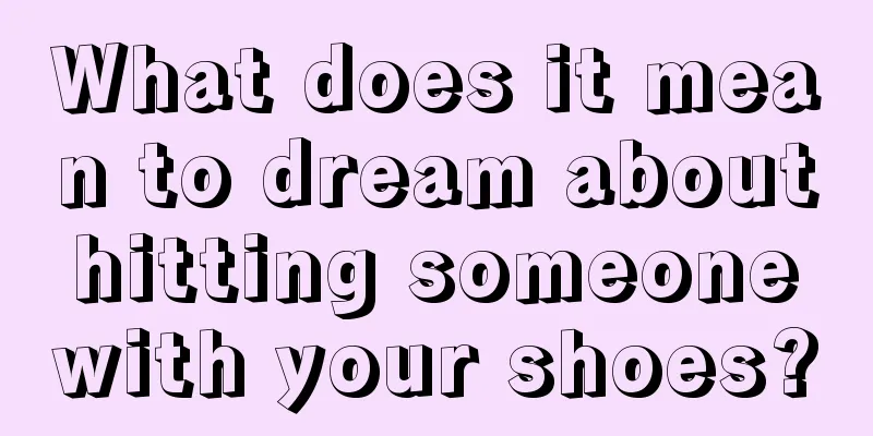 What does it mean to dream about hitting someone with your shoes?