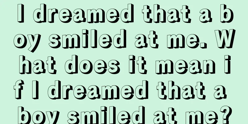 I dreamed that a boy smiled at me. What does it mean if I dreamed that a boy smiled at me?