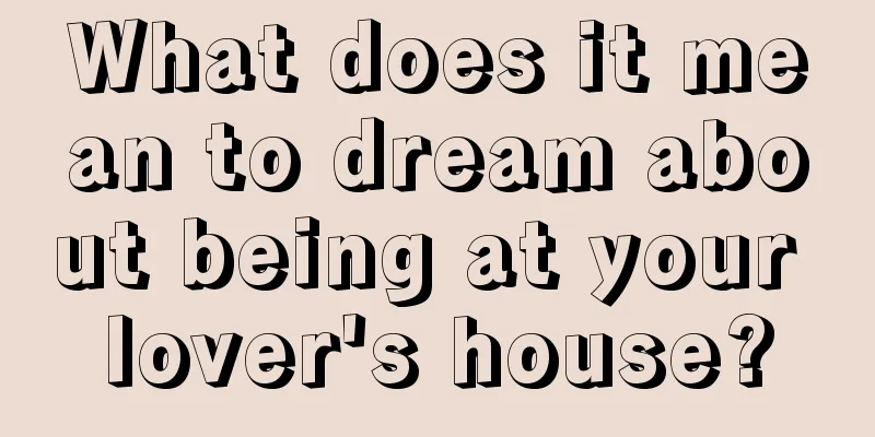 What does it mean to dream about being at your lover's house?