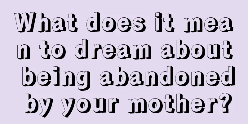 What does it mean to dream about being abandoned by your mother?