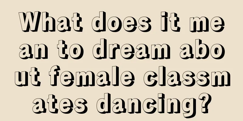 What does it mean to dream about female classmates dancing?