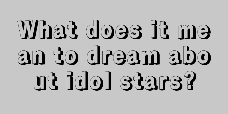 What does it mean to dream about idol stars?