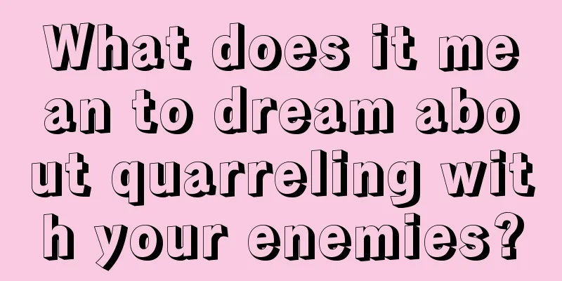 What does it mean to dream about quarreling with your enemies?