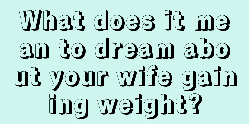 What does it mean to dream about your wife gaining weight?