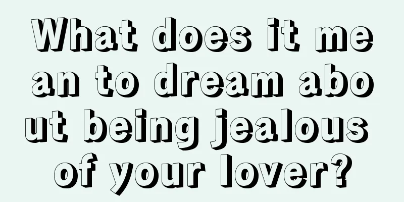 What does it mean to dream about being jealous of your lover?