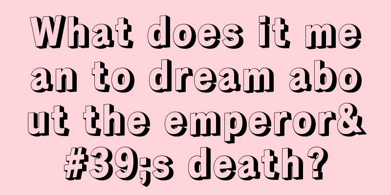 What does it mean to dream about the emperor's death?