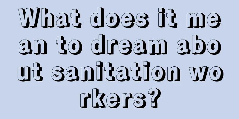 What does it mean to dream about sanitation workers?