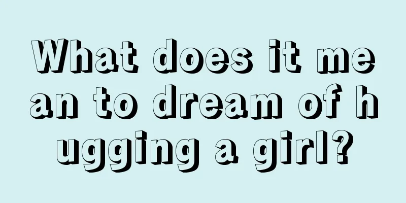 What does it mean to dream of hugging a girl?