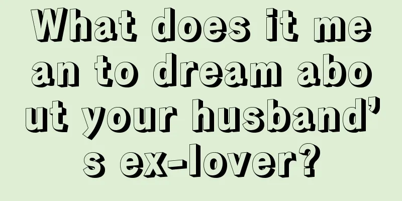 What does it mean to dream about your husband’s ex-lover?