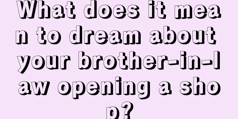 What does it mean to dream about your brother-in-law opening a shop?