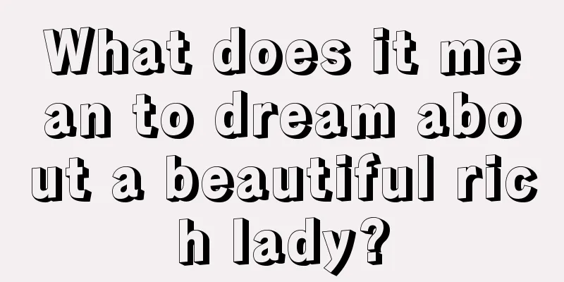 What does it mean to dream about a beautiful rich lady?