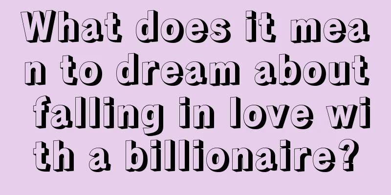 What does it mean to dream about falling in love with a billionaire?