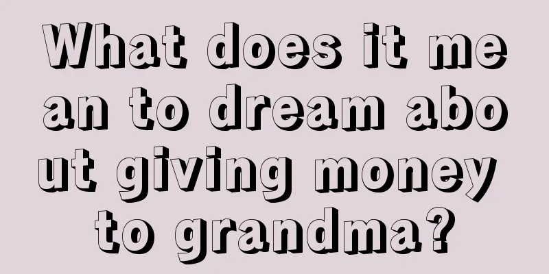 What does it mean to dream about giving money to grandma?