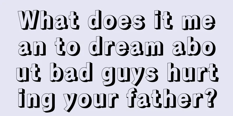 What does it mean to dream about bad guys hurting your father?