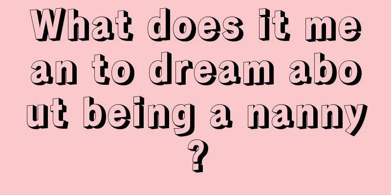 What does it mean to dream about being a nanny?