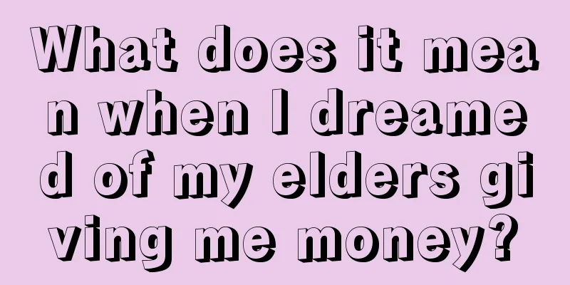 What does it mean when I dreamed of my elders giving me money?