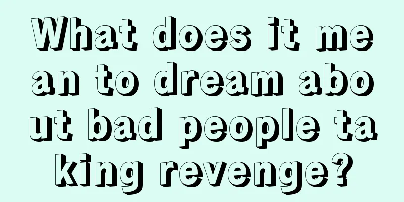 What does it mean to dream about bad people taking revenge?