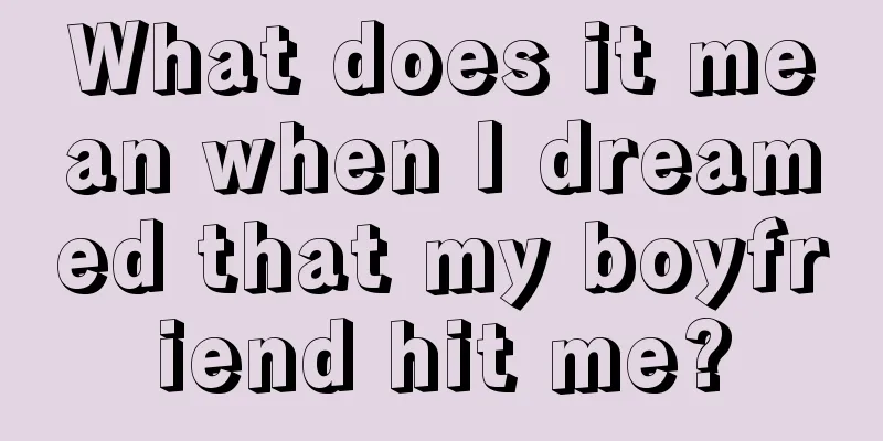 What does it mean when I dreamed that my boyfriend hit me?