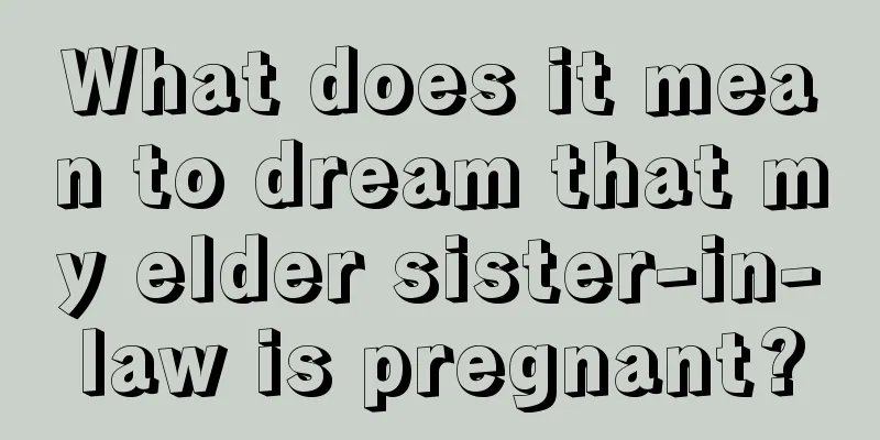 What does it mean to dream that my elder sister-in-law is pregnant?