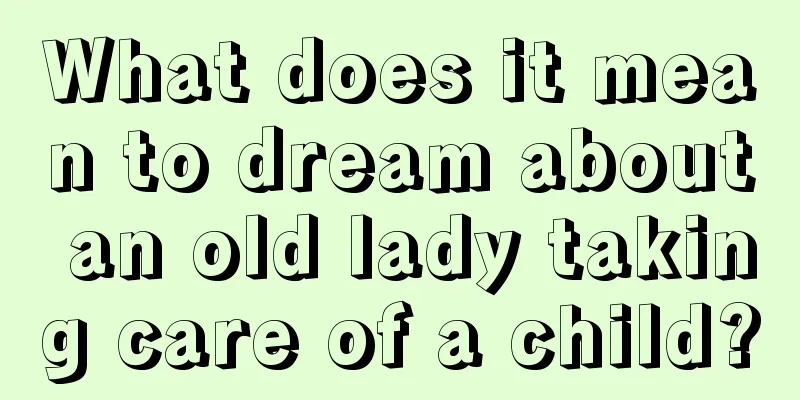 What does it mean to dream about an old lady taking care of a child?