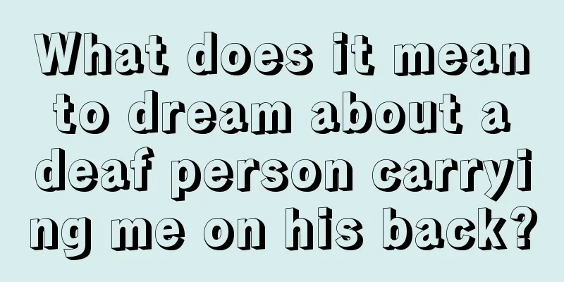 What does it mean to dream about a deaf person carrying me on his back?