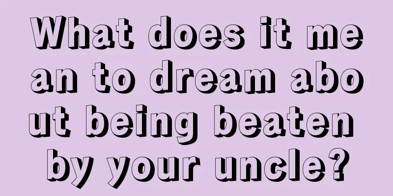 What does it mean to dream about being beaten by your uncle?