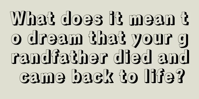 What does it mean to dream that your grandfather died and came back to life?