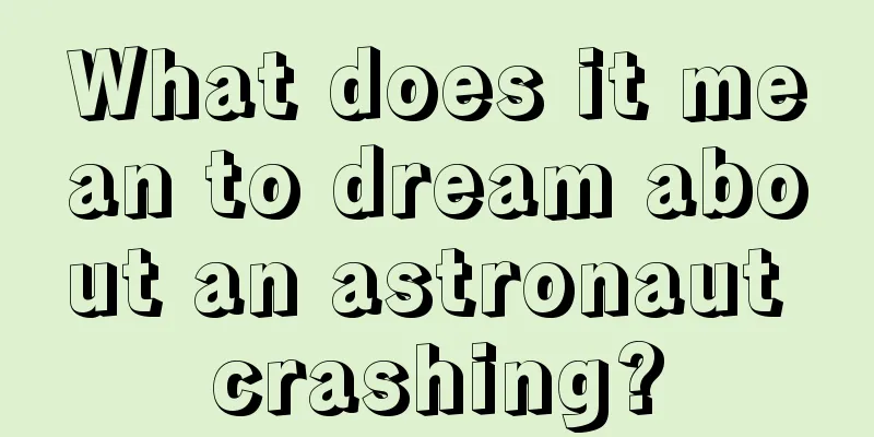 What does it mean to dream about an astronaut crashing?