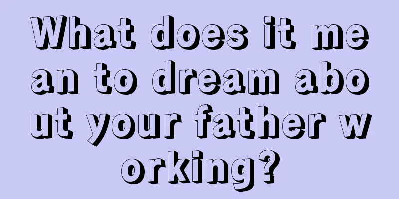 What does it mean to dream about your father working?