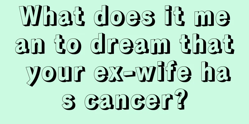 What does it mean to dream that your ex-wife has cancer?