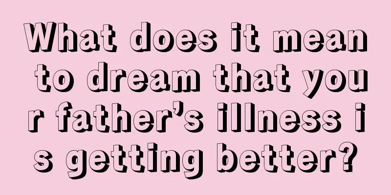 What does it mean to dream that your father’s illness is getting better?