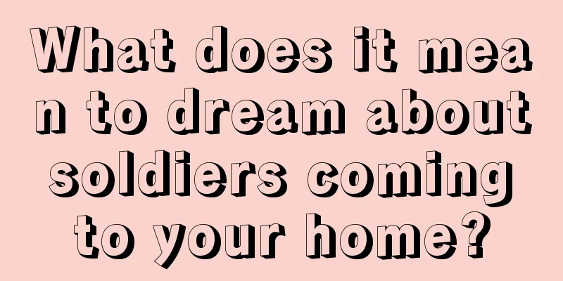 What does it mean to dream about soldiers coming to your home?