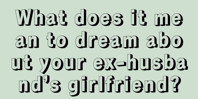 What does it mean to dream about your ex-husband’s girlfriend?