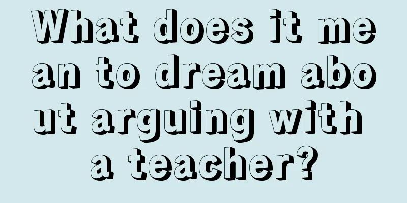 What does it mean to dream about arguing with a teacher?