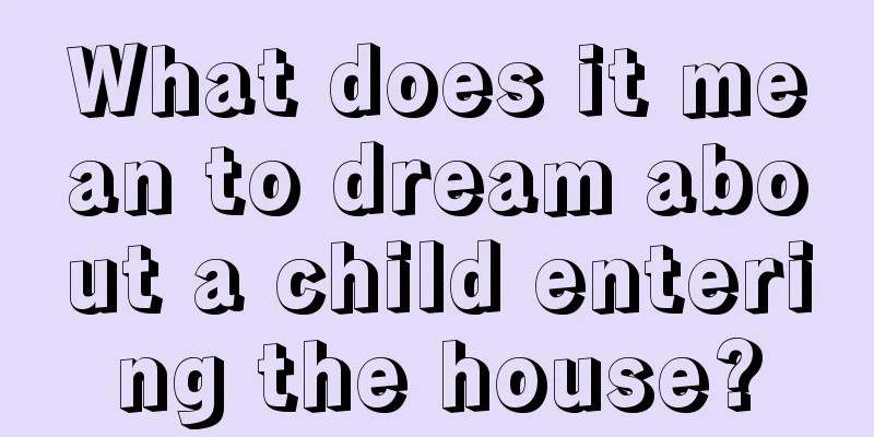 What does it mean to dream about a child entering the house?