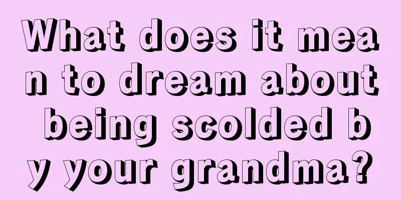 What does it mean to dream about being scolded by your grandma?