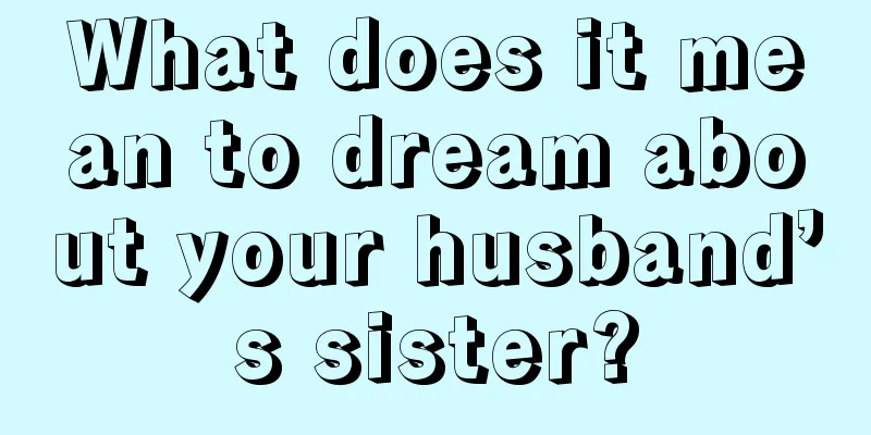 What does it mean to dream about your husband’s sister?